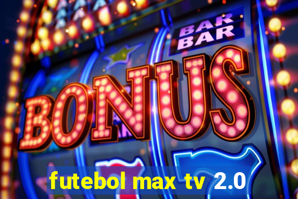 futebol max tv 2.0